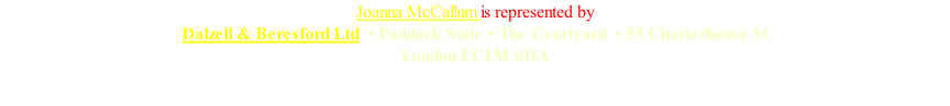 Joanna McCallum is represented by Dalzell & Beresford Ltd  • Paddock Suite • The Courtyard  • 55 Charterhouse St London EC1M 6HA